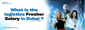 What is the logistics Fresher Salary in Dubai
