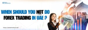 When should you not do Forex Trading in UAE
