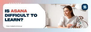 A banner with the text 'Is Asana Difficult to Learn?' in bold, with 'Asana' highlighted in red. On the right side, a woman is sitting at a desk smiling, holding a pen and notepad. The Zabeel Institute logo appears in the top right corner, and the website link https://zabeelinstitute.ae/ is displayed.