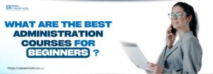A professional woman in a grey suit is smiling while talking on the phone and holding a document. Next to her, bold blue text reads: “What are the best administration courses for beginners?” The Zabeel Institute logo appears in the top left corner, with the website link https://zabeelinstitute.ae/ at the bottom.