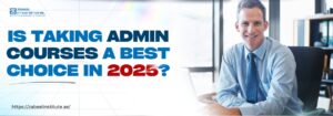 A smiling professional man in a blue shirt and tie sits at a desk in a modern office setting. The text beside him reads: "Is taking admin courses a best choice in 2025?" with the website link "https://zabeelinstitute.ae/" at the bottom.