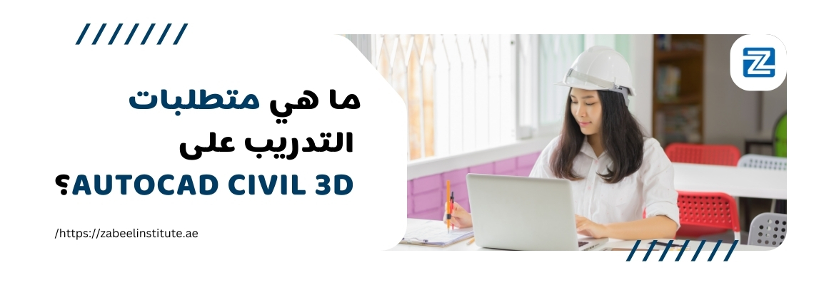 مهندسة ترتدي خوذة بيضاء تعمل على جهاز كمبيوتر محمول داخل بيئة مكتبية حديثة، وبجانبها دفتر ملاحظات وأقلام. على يسار الصورة يظهر نص بارز باللغة العربية: "ما هي متطلبات التدريب على AutoCAD Civil 3D؟" مع شعار معهد زعبيل ورابط الموقع: https://zabeelinstitute.ae/