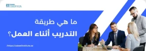 فريق عمل محترف في اجتماع، مع سؤال باللغة العربية: 'ما هي طريقة التدريب أثناء العمل؟'. الصورة تعبر عن محتوى لمعهد الزبيل الدولي حول التدريب العملي للموظفين.