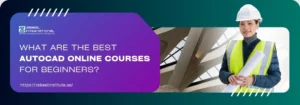 What are the Best AutoCAD Online Courses for Beginners? A construction worker in a hard hat and safety vest holds blueprints, with an architectural background and a prompt about AutoCAD courses.