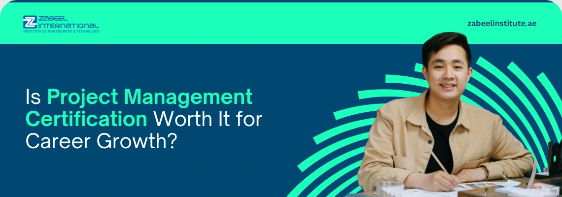 Is Project Management Certification Worth It for Career Growth – Zabeel International هل شهادة إدارة المشاريع مجدية للنمو الوظيفي؟ - زعبيل الدولية