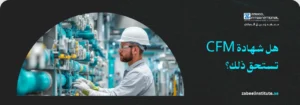 صورة غلاف لدورة CFM (إدارة المرافق المعتمدة) من معهد الزابيل الدولي، تظهر مهندساً يرتدي خوذة سلامة ونظارات واقية وهو يعمل بجوار أنابيب ومعدات صناعية، وعليها سؤال باللغة العربية: "هل شهادة CFM تستحق ذلك؟"