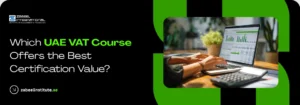 Which UAE VAT course offers the best certification value, FTA approved VAT training in Dubai, best Value Added Tax qualification for accountants and finance professionals.
