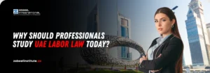 Why Should Professionals Study UAE Labor Law Today? Why Should Professionals Study UAE Labor Law Today