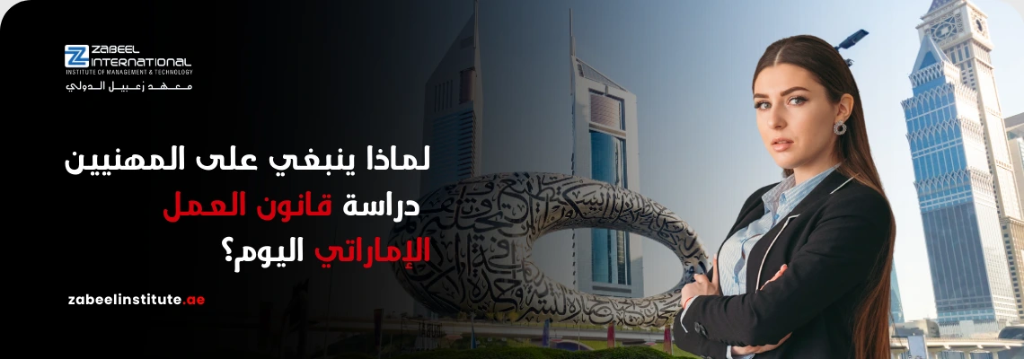 امرأة محترفة بزي رسمي تقف بثقة أمام معالم دبي المعمارية الشهيرة مثل "متحف المستقبل" و"أبراج الإمارات"، مما يرمز إلى البيئة القانونية والمهنية المتطورة في الدولة. يتوسط الصورة نص باللغة العربية: "لماذا ينبغي على المهنيين دراسة قانون العمل الإماراتي اليوم؟" مع شعار معهد زعبيل الدولي (Zabeel International) ورابط الموقع الإلكتروني الرسمي.