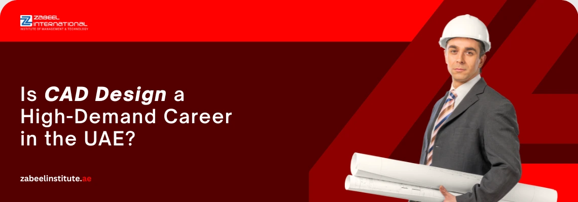 Educational banner from Zabeel International Institute asking 'Is CAD Design a High-Demand Career in the UAE?', featuring an engineer in a white hard hat holding blueprints to promote AutoCAD and Revit training in Dubai.