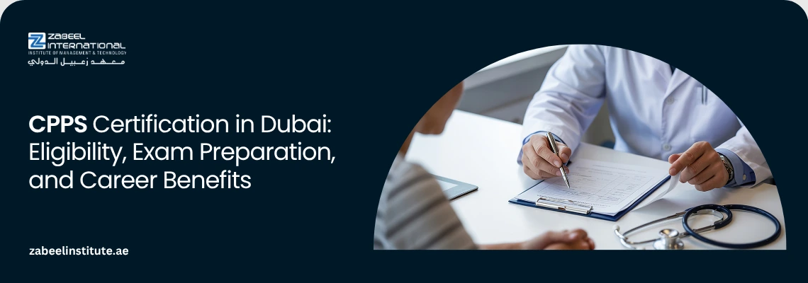 A healthcare professional reviewing patient forms with a stethoscope on the desk next to the title 'CPPS Certification in Dubai: Eligibility, Exam Preparation, and Career Benefits' at Zabeel International Institute